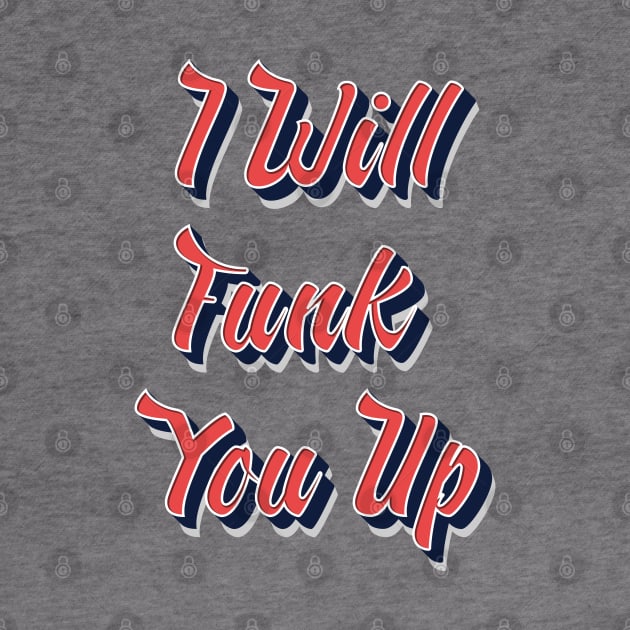 I Will Funk You UP / funny retro quote by Naumovski